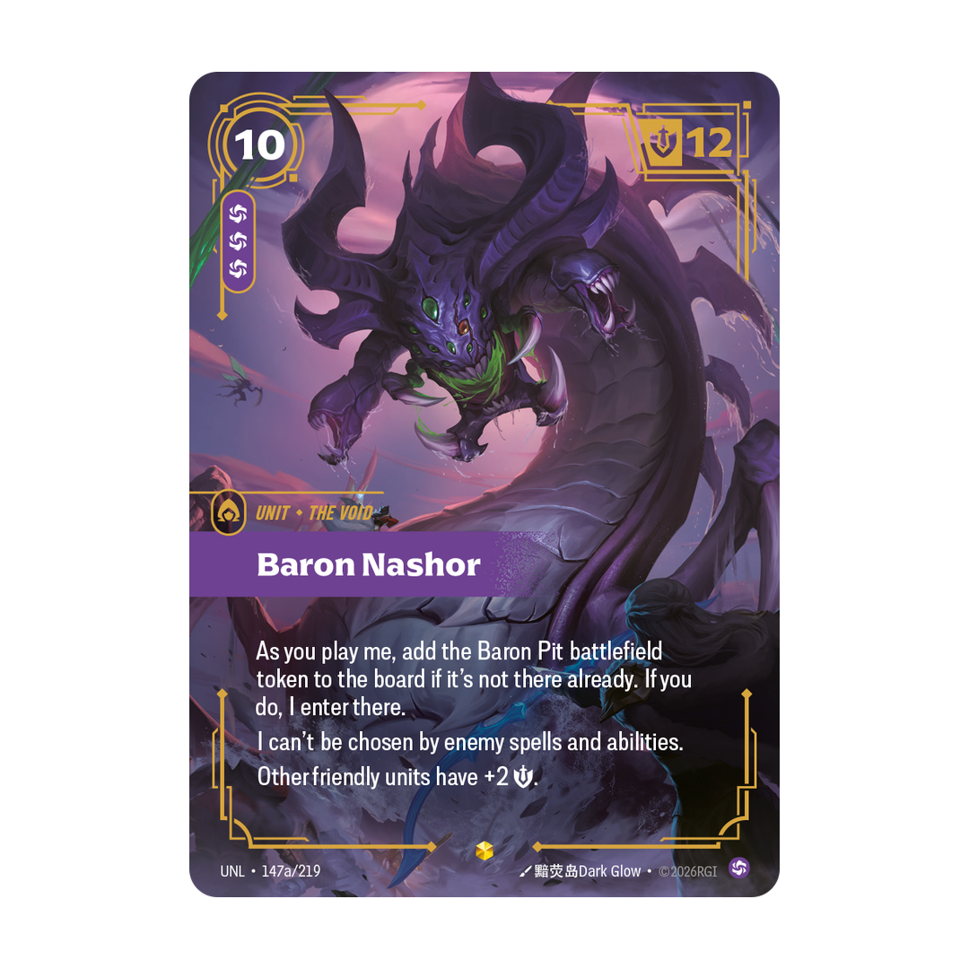 Riftbound Unit: Baron Nashor. As you play me, add the Baron Pit battlefield token to the board if it's not there already. If you do, I enter there.
I can't be chosen by enemy spells and abilities.
Other friendly units have +2 [S].