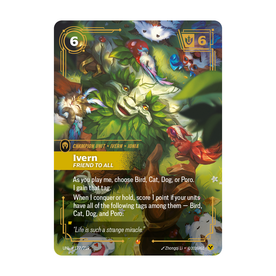 Riftbound Unit: Ivern, Friend to All. As you play me, choose Bird, Cat, Dog, or Poro. I gain that tag.
When I conquer or hold, score 1 point if your units have all of the following tags among them — Bird, Cat, Dog, and Poro.